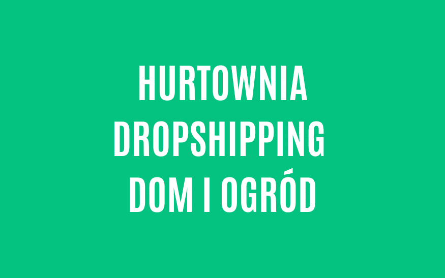 Hurtownia dropshipping dom i ogród