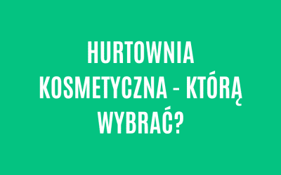 Hurtownia kosmetyczna – którą wybrać?