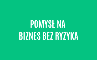 Pomysł na biznes bez ryzyka