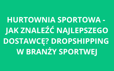 Hurtownia sportowa – jak znaleźć najlepszego dostawce? Dropshipping w branży sportowej